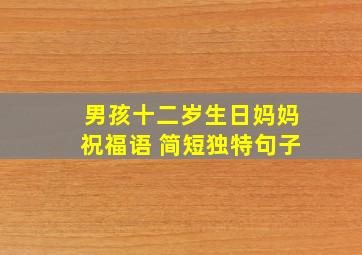 男孩十二岁生日妈妈祝福语 简短独特句子